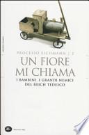 Un fiore mi chiama. I bambini. I grandi nemici del Reich tedesco. Processo Eichmann