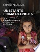 Un istante prima dell'alba. Siria. Cronache di guerra e di speranza da Aleppo