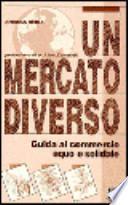 Un mercato diverso. Guida al commercio equo e solidale