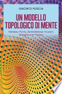 Un Modello Topologico di Mente: Merleau-Ponty, Zentralkörper, Husserl, Stringhe e M-Theory