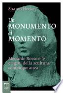 Un monumento al momento. Medardo Rosso e le origini della scultura contemporanea