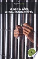 Un padre da galera. La strada, il carcere, mio figlio