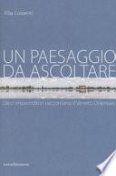 Un paesaggio da ascoltare. Dieci imprenditori raccontano il Veneto orientale