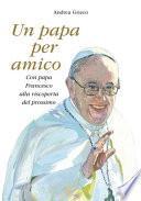 Un papa per amico. Con papa Francesco alla riscoperta del prossimo. Con gadget