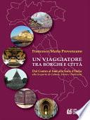 Un Viaggiatore tra Borghi e Città. Dal centro al sud alle isole d'Italia alla scoperta di cultura, storia e tradizioni