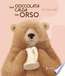 Una cioccolata calda per orso. Ediz. a colori