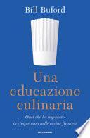 Una educazione culinaria. Quel che ho imparato in cinque anni nelle cucine francesi