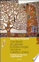 Una libertà più grande, l'amore e il destino umano. Un dialogo con Hans Jonas e Jürgen Habermas