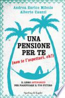 Una pensione per te (non te l'aspettavi, eh?). Il libro antipanico per pianificare il tuo futuro