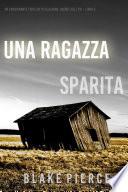 Una ragazza scomparsa (Un thriller mozzafiato con l’agente dell’FBI Ella Dark – Libro 5)