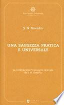 Una saggezza pratica ed universale. La meditazione Vipassana spiegata da S. N. Goenka