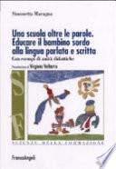 Una scuola oltre le parole. Educare il bambino sordo alla lingua parlata e scritta. Con esempi di unità didattiche