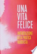 Una vita felice. Introduzione alla pratica buddista