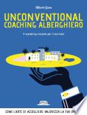 Unconventional Coaching Alberghiero. Il marketing vincente per il tuo hotel. Come l'arte di accogliere valorizza la tua unicità