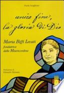 Unico fine, la gloria di Dio. Maria Biffi Levati fondatrice delle Misercordine