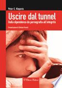 Uscire dal tunnel. Dalla dipendenza da pornografia all'integrità
