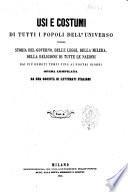 Usi e costumi di tutti i popoli dell'universo, ovvero Storia del governo, delle leggi, della milizia, della religione di tutte le nazioni dai più remoti tempi fino ai nostri giorni opera compilata da una società di letterati italiani sulle tracce di quelle di Aldini ... [et al.]