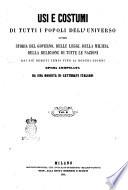 Usi e costumi di tutti i popoli dell'universo, ovvero Storia del governo, delle leggi, della milizia, della religione di tutte le nazioni dai più remoti tempi fino ai nostri giorni opera compilata da una società di letterati italiani sulle tracce di quelle di Aldini ... [et al.]