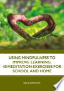 Using Mindfulness to Improve Learning: 40 Meditation Exercises for School and Home