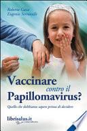 Vaccinare contro il papillomavirus? Quello che dobbiamo sapere prima di decidere