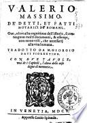 Valerio Massimo De' detti, et fatti notabili de' Romani. Oue, oltre alla cognitione dell'istorie, si contengono molti documenti, & essempi, non meno vtili, che necessarij alla vita humana. Tradotto da M. Giorgio Dati fiorentino. Con due tauole, vna de i capitoli, l'altra delle cose degne di memoria