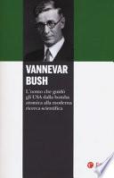 Vannevar Bush. L'uomo che guidò gli USA dalla bomba atomica alla moderna ricerca scientifica