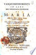 Varj componimenti in lode dell'Immacolata Concezione di Maria recitati dagli arcadi della Colonia Aletina nella chiesa di s. Maria della Verita de' padri eremitani agostiniani scalzi di Napoli agli 8. di dicembre del corrente anno