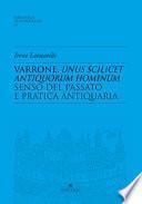Varrone, unus scilicet antiquorum hominum. Senso del passato e pratica antiquaria