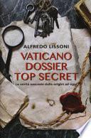 Vaticano dossier top secret. Le verità nascoste dalle origini ad oggi