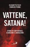 Vattene, satana! Storie di sofferenza, esorcismi e liberazioni
