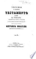 Vecchio e Nuovo Testamento secondo la Volgata tradotto in lingua italiana e con annotazioni dichiarato dall'ill. e rev. monsignore Antonio Martini arcivescovo di Firenze ... Tomo 1(-20)