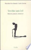 Vecchio sarà lei!