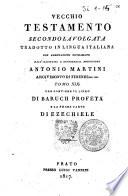 Vecchio Testamento secondo la volgata tradotto in lingua italiana con annotazioni dichiarato dall'illustriss. e reverensiss. monsignore Antonio Martini ... Tomo 1. [-22.]