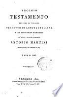 Vecchio Testamento secondo la volgata tradotto in lingua italiana e con annotazioni dichiarato dall'illust. e rever. monsig. Antonio Martini arcivescovo di Firenze ec. ec. Tomo 1.[-20.]