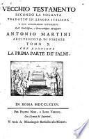 Vecchio testamento secondo la volgata tradotto in lingua italiana e con annotazioni dichiarato dall'illustrissimo e reverendissimo monsignore Antonio Martini ... Tomo 1. [-17.]