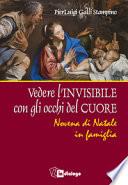 Vedere l'invisibile con gli occhi del cuore. Novena di Natale in famiglia