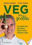 Veg per scelta. Con le migliori ricette della tradizione italiana in versione vegetariana e vegana