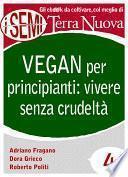 Vegan per principianti: vivere senza crudeltà