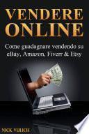 Vendere Online - Come Guadagnare Vendendo Su Ebay, Amazon, Fiverr & Etsy
