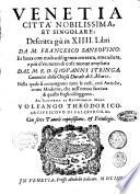 Venetia città nobilissima et singolare; descritta già in 14. libri da M. Francesco Sansouino: et hora con molta diligenza corretta, emendata, e più d'vn terzo di cose nuoue ampliata dal M.R.D. Giouanni Stringa, ... Con sette tauole copiosissime, & priuilegio