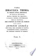 Vera idraulica teoria da nessuno finora dimostrata in nulla diversa dalla teoria di gravit A a e dalla teoria universale della natura che si propone all'esame del pubblico dall'abate Antonio Lude D na ... Tomo 1. [-3.]