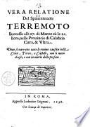 Vera relatione del spauenteuole terremoto successo alli 27. di marzo sù le 21. hore, nelle prouincie di Calabria Citra, & Vltra. Doue si narrano tutte le rouine causate nelle città, terre, e castelli, con li nomi di essi, e con la morte delle persone