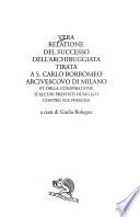 Vera relatione del successo dell'archibuggiata tirata a S. Carlo Borromeo arcivescovo di Milano et della cospiratione d'alcuni prevosti Humiliati contro sua persona