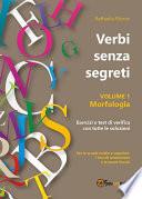 Verbi senza segreti. Volume 1. Morfologia