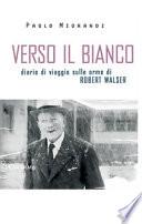 Verso il bianco. Diario di viaggio sulle orme Robert Walser