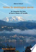 Verso la montagna sacra. In cammino da Orta al sacro Monte di Varallo