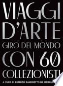 Viaggi d'arte. Giro del mondo con 60 collezionisti
