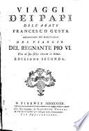 Viaggi dei papi dell'abate Francesco Gusta aggiuntovi un ragguaglio del viaggio del regnante Pio 6. fino al suo felice ritorno in Roma