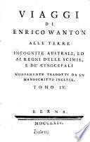 Viaggi di Enrico Wanton alle terre incognite australi, ed ai regni delle scimie, e de' cinocefali nuouamente tradotti da un manoscritto inglese. Tomo 1. [-4.]