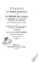 Viaggi nell'America meridionale di d. Felice di Azara commissario e comandante de' confini nel Paraguay fatti da lui tra il 1781 e il 1801 e pubblicati sulla scorta de' suoi manoscritti dal sig. C.A. Walckenaer, tradotti dal